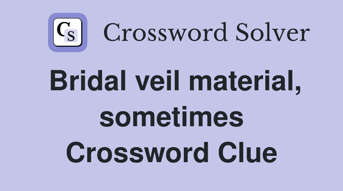 Bridal veil material, sometimes Crossword Clue