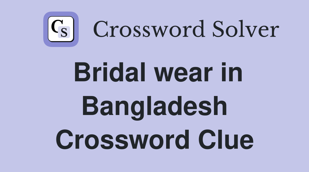 Bridal wear in Bangladesh Crossword Clue