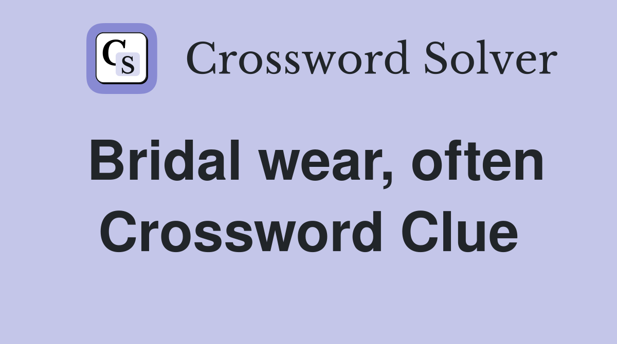 Bridal wear, often Crossword Clue