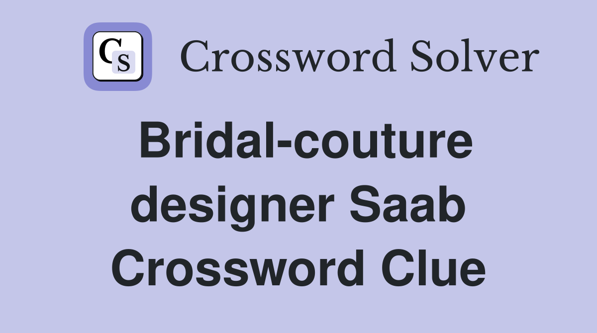 Bridal-couture designer Saab Crossword Clue
