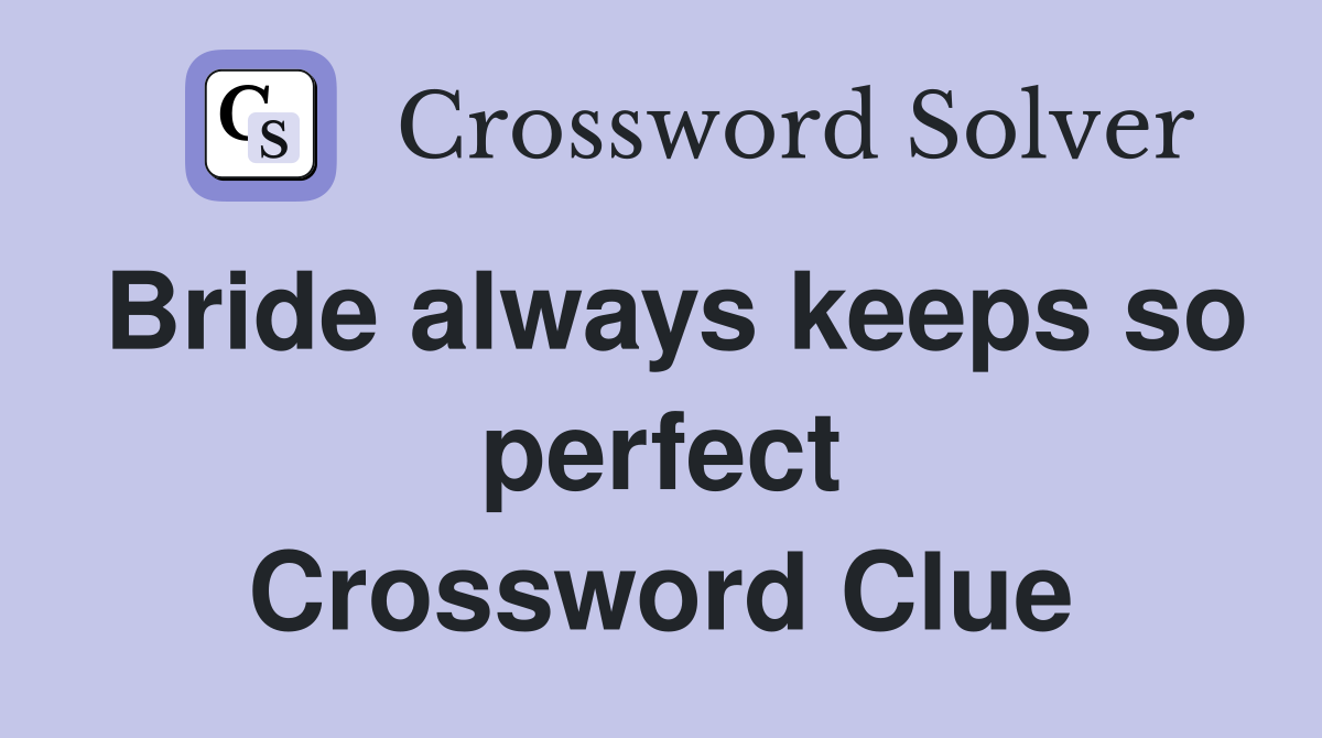 Bride always keeps so perfect Crossword Clue