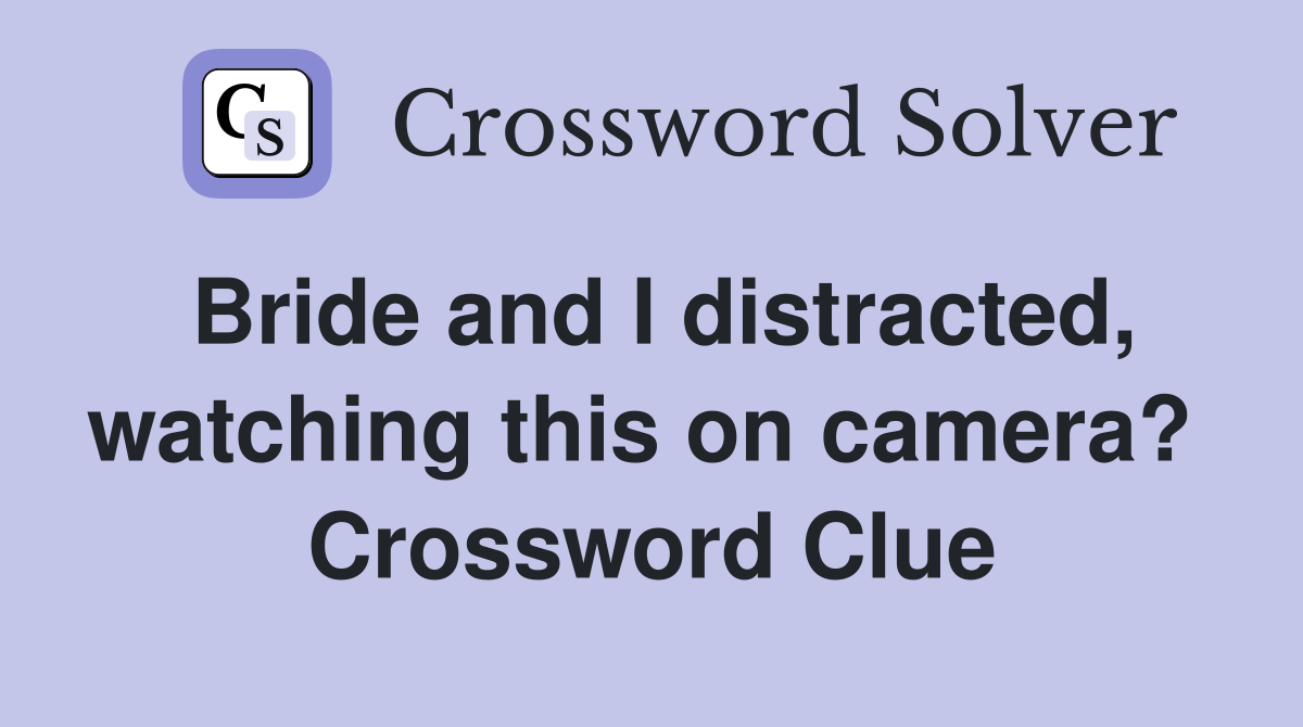 Bride and I distracted, watching this on camera?  Crossword Clue
