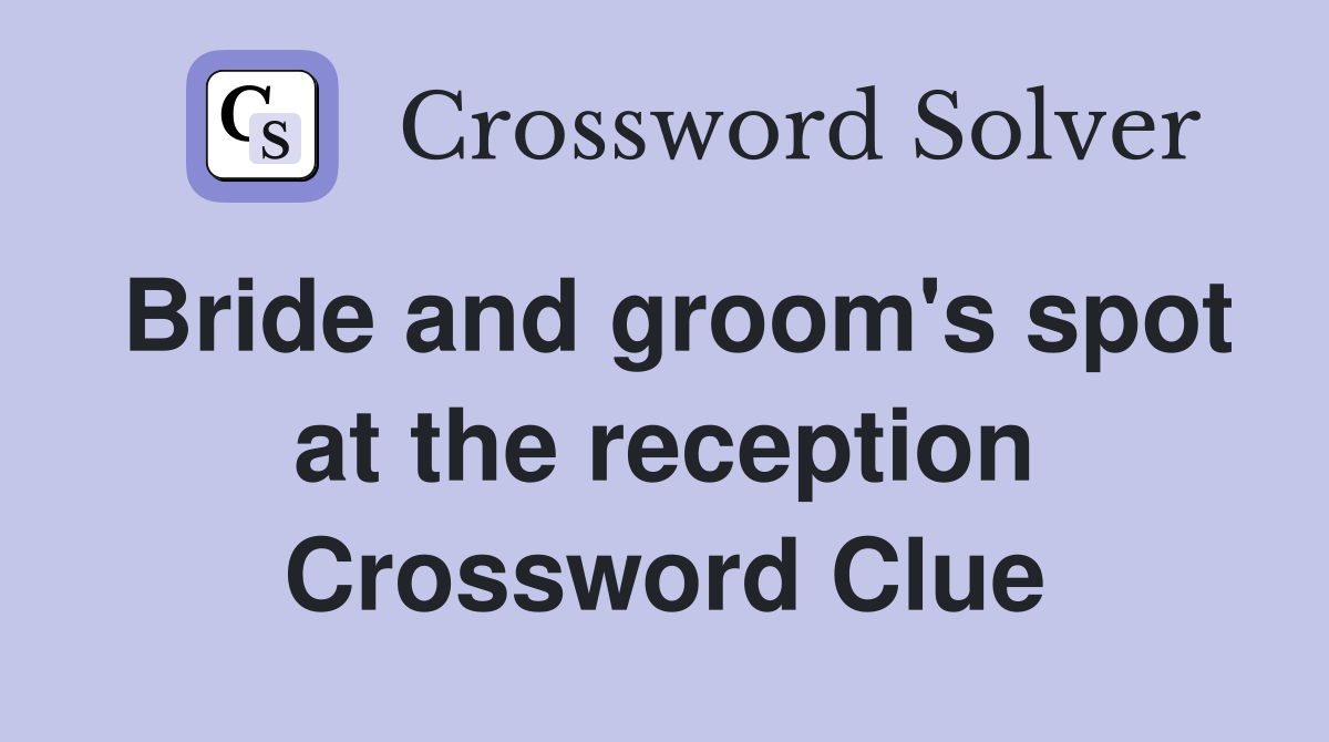 Bride and groom's spot at the reception Crossword Clue