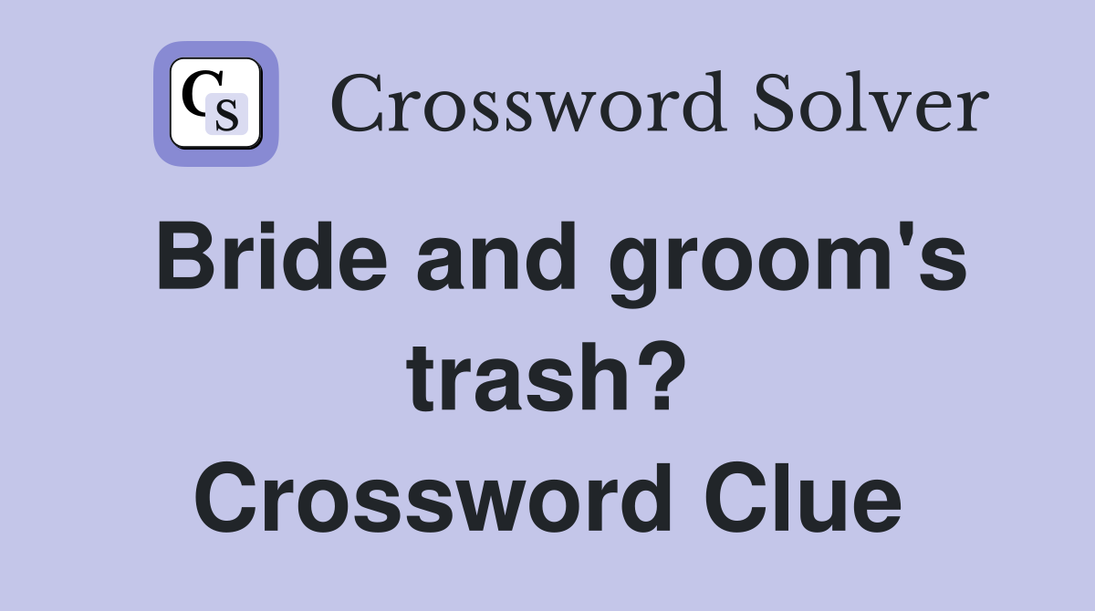 Bride and groom's trash? Crossword Clue