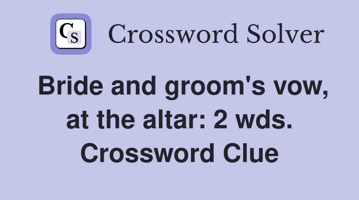 Bride and groom's vow, at the altar: 2 wds. Crossword Clue