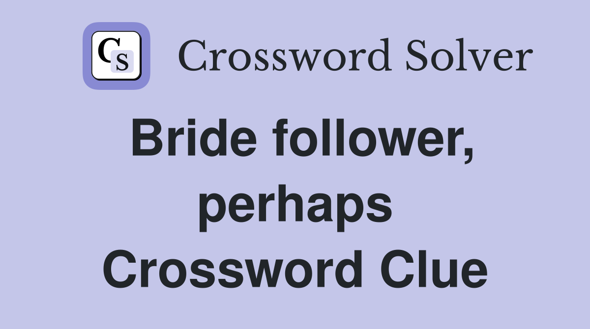 Bride follower, perhaps Crossword Clue