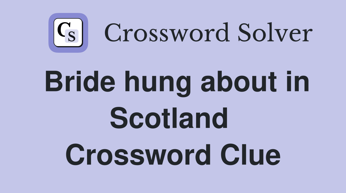 Bride hung about in Scotland  Crossword Clue