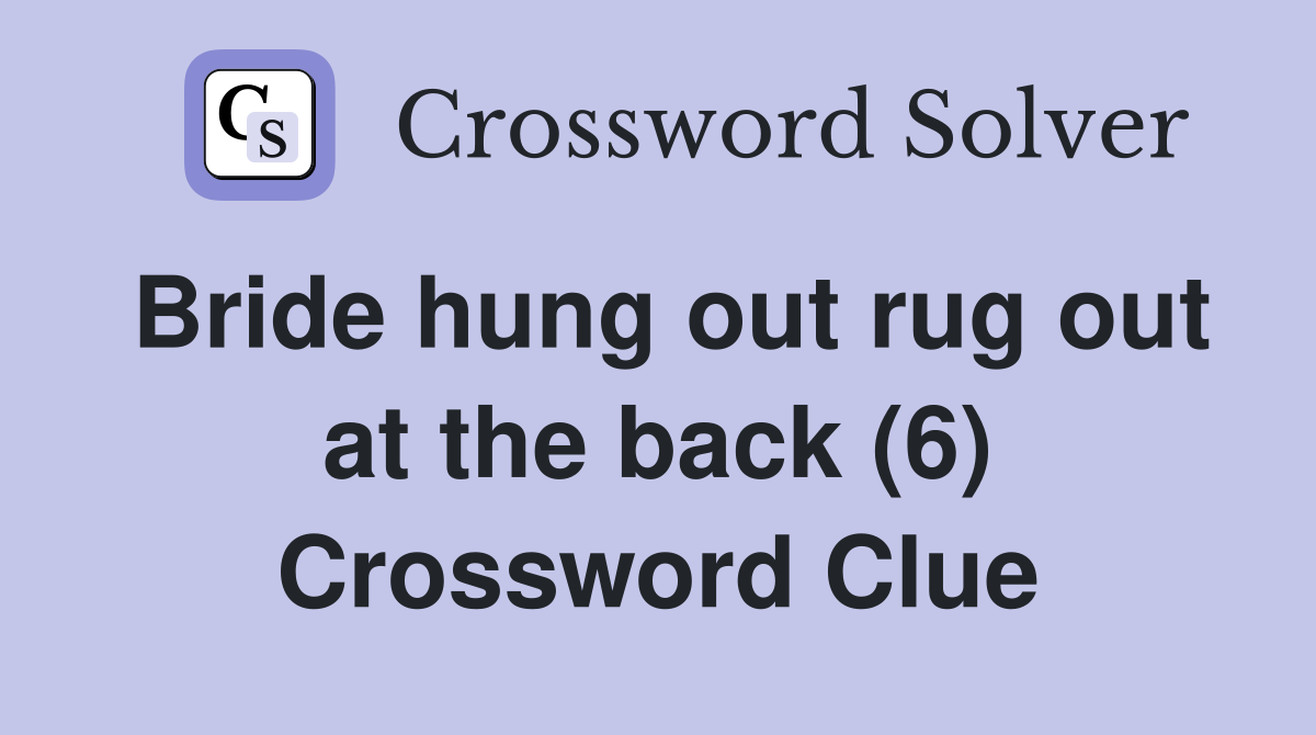 Bride hung out rug out at the back (6) Crossword Clue