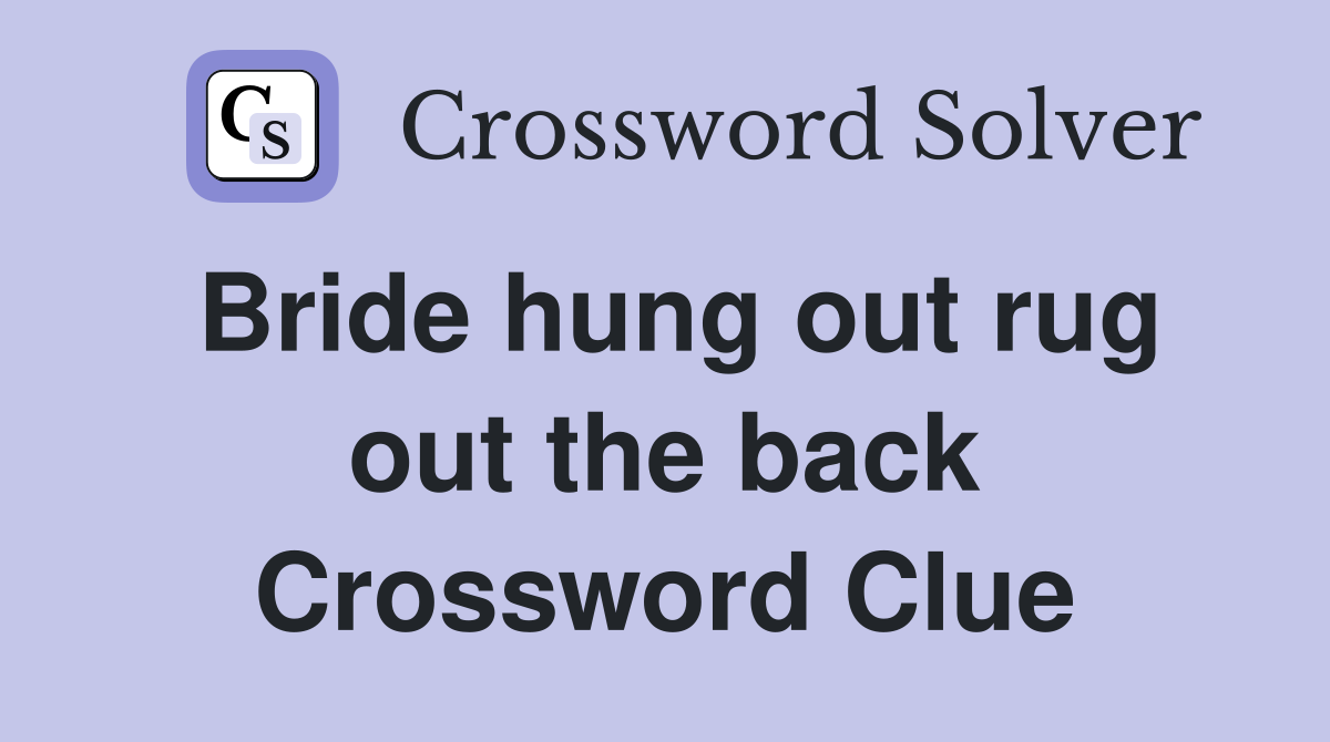 Bride hung out rug out the back Crossword Clue