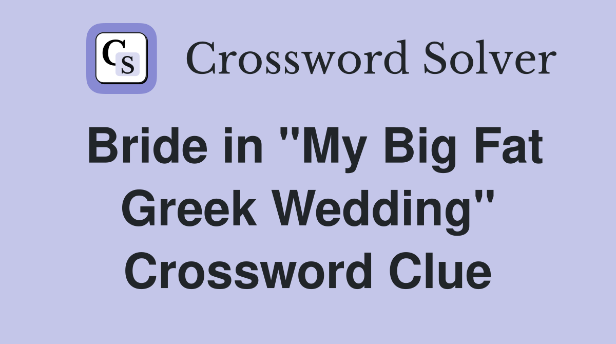 Bride in "My Big Fat Greek Wedding" Crossword Clue
