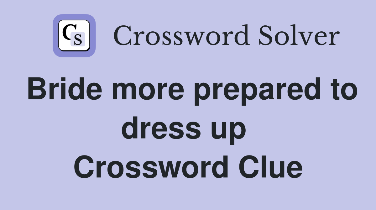 Bride more prepared to dress up  Crossword Clue