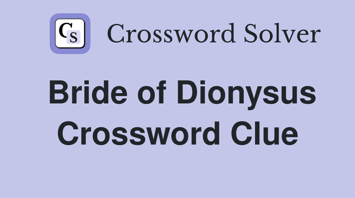Bride of Dionysus Crossword Clue