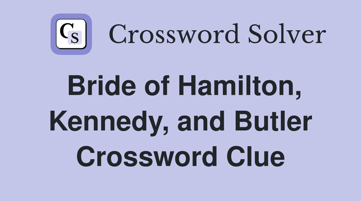Bride of Hamilton, Kennedy, and Butler Crossword Clue