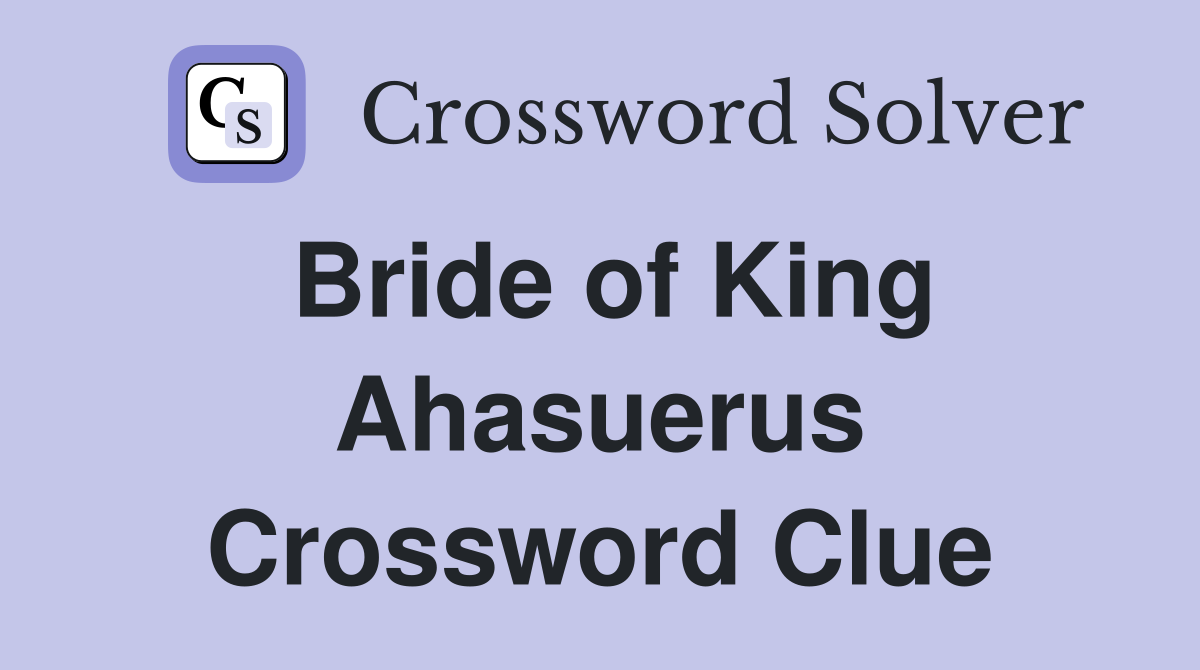 Bride of King Ahasuerus Crossword Clue