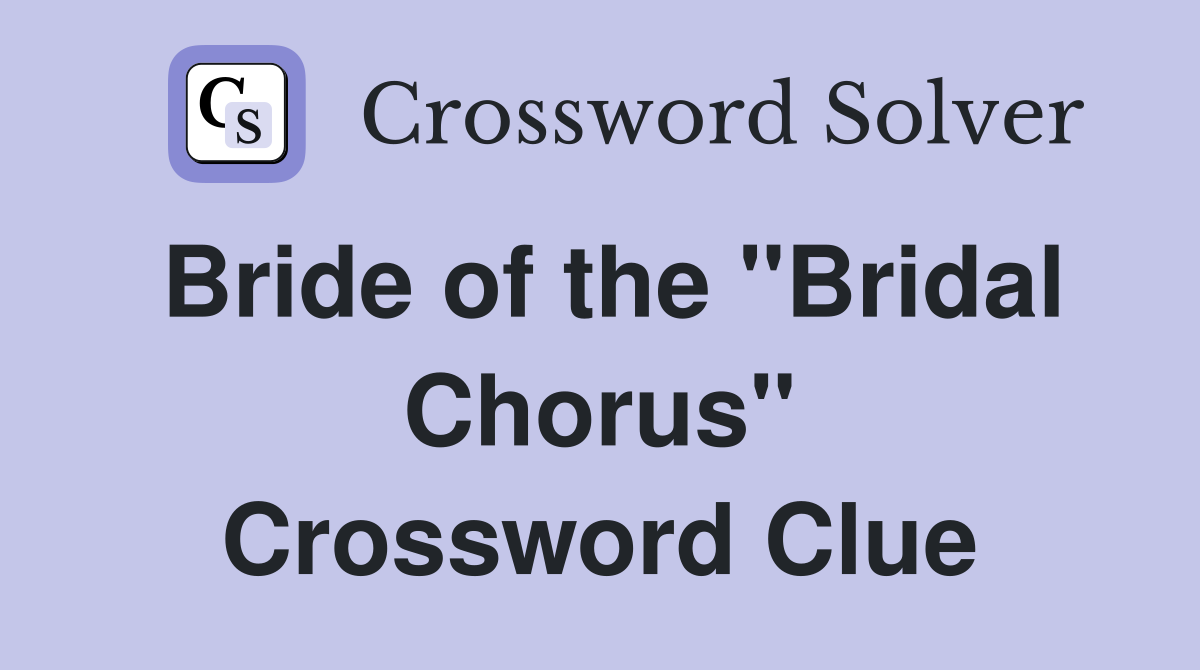 Bride of the "Bridal Chorus" Crossword Clue
