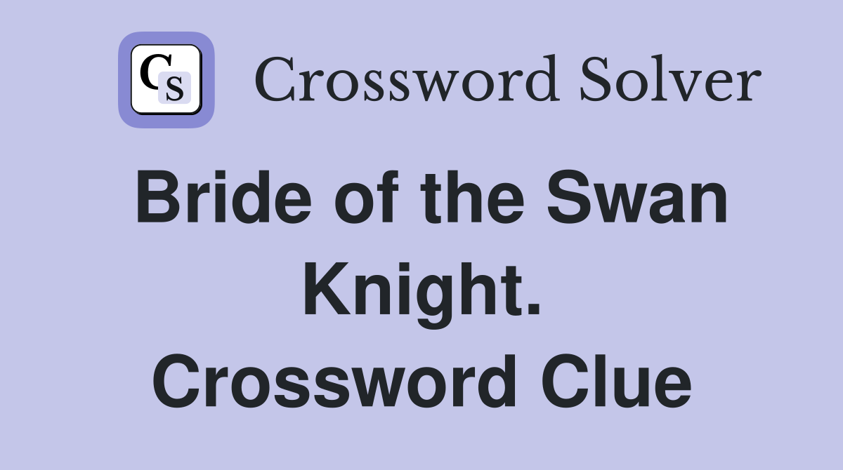 Bride of the Swan Knight. Crossword Clue