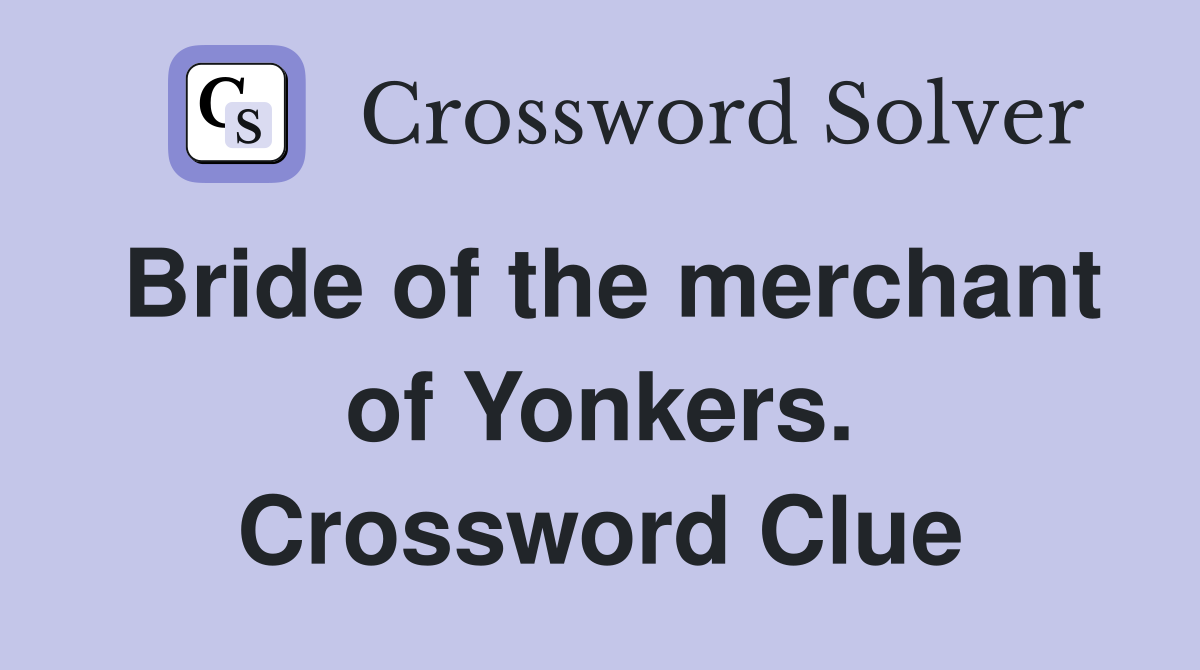 Bride of the merchant of Yonkers. Crossword Clue