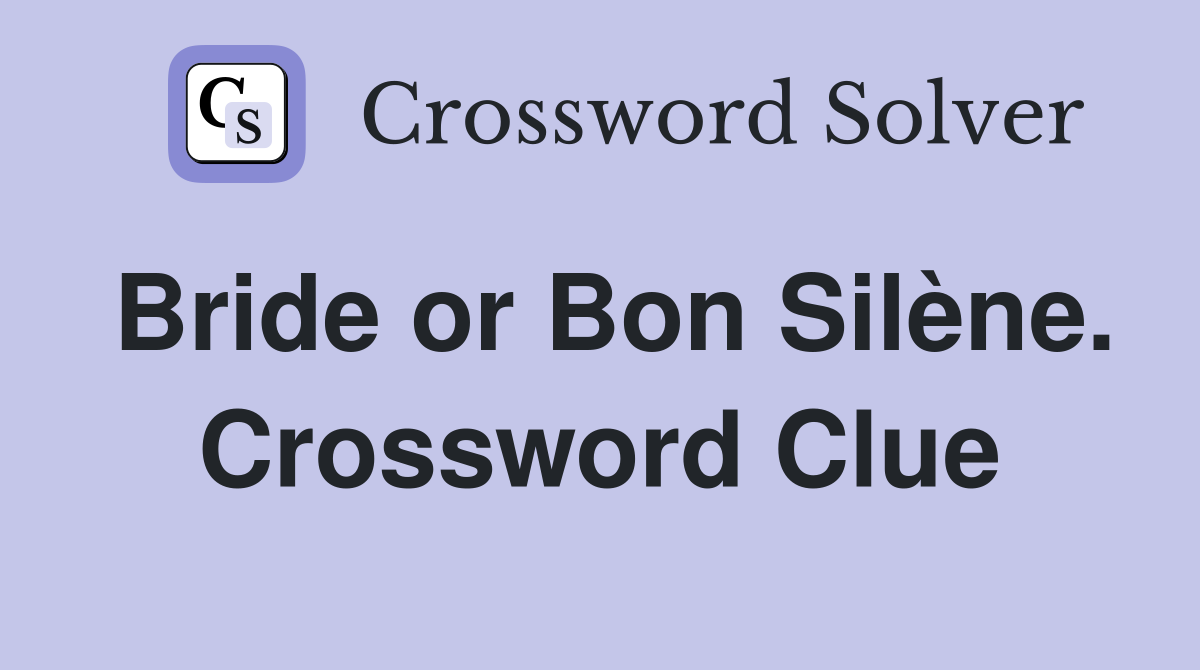 Bride or Bon Silène. Crossword Clue