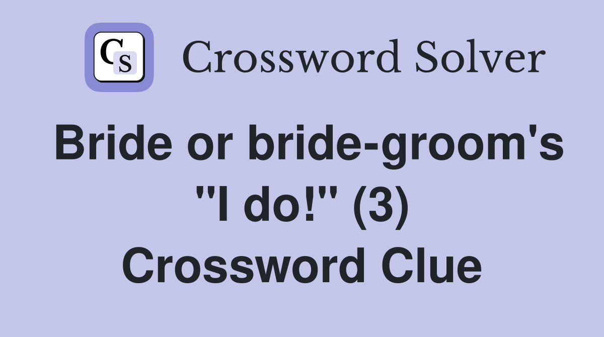 Bride or bride-groom's "I do!" (3) Crossword Clue