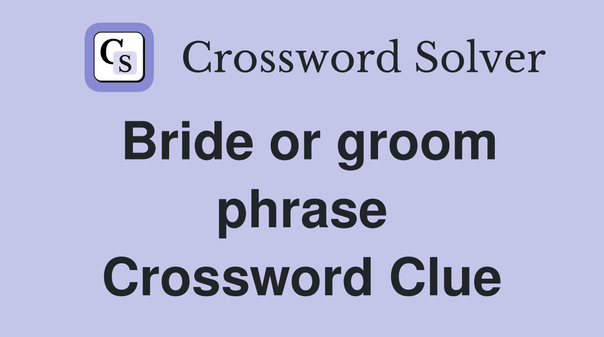 Bride or groom phrase Crossword Clue