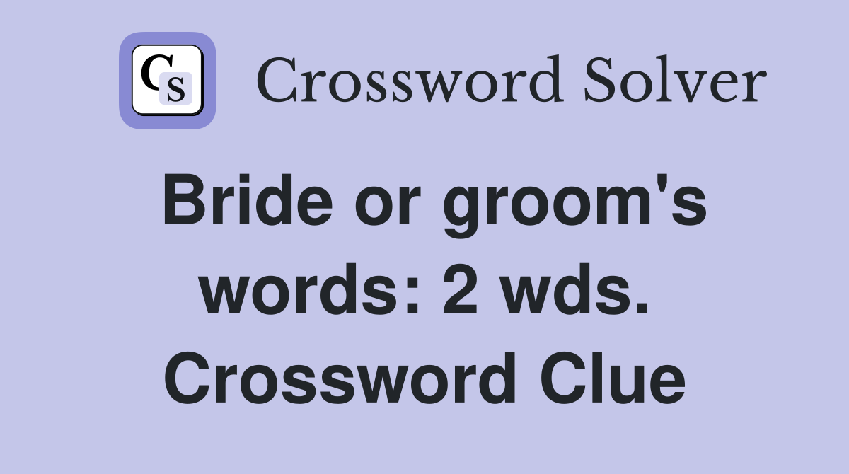 Bride or groom's words: 2 wds. Crossword Clue