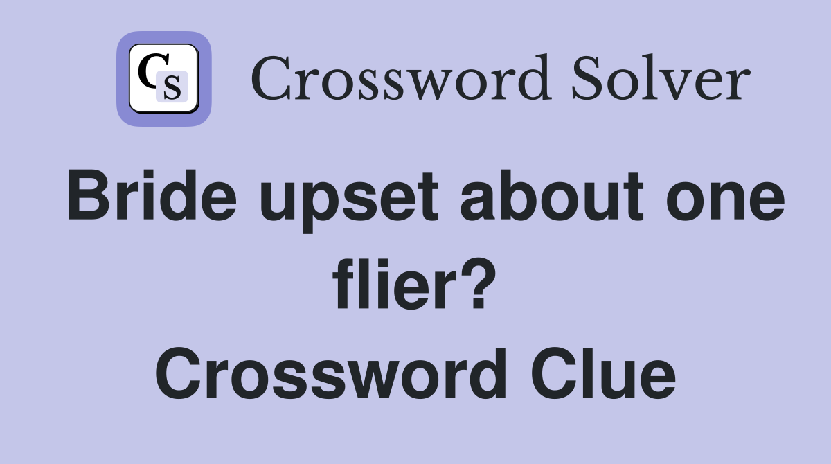 Bride upset about one flier? Crossword Clue