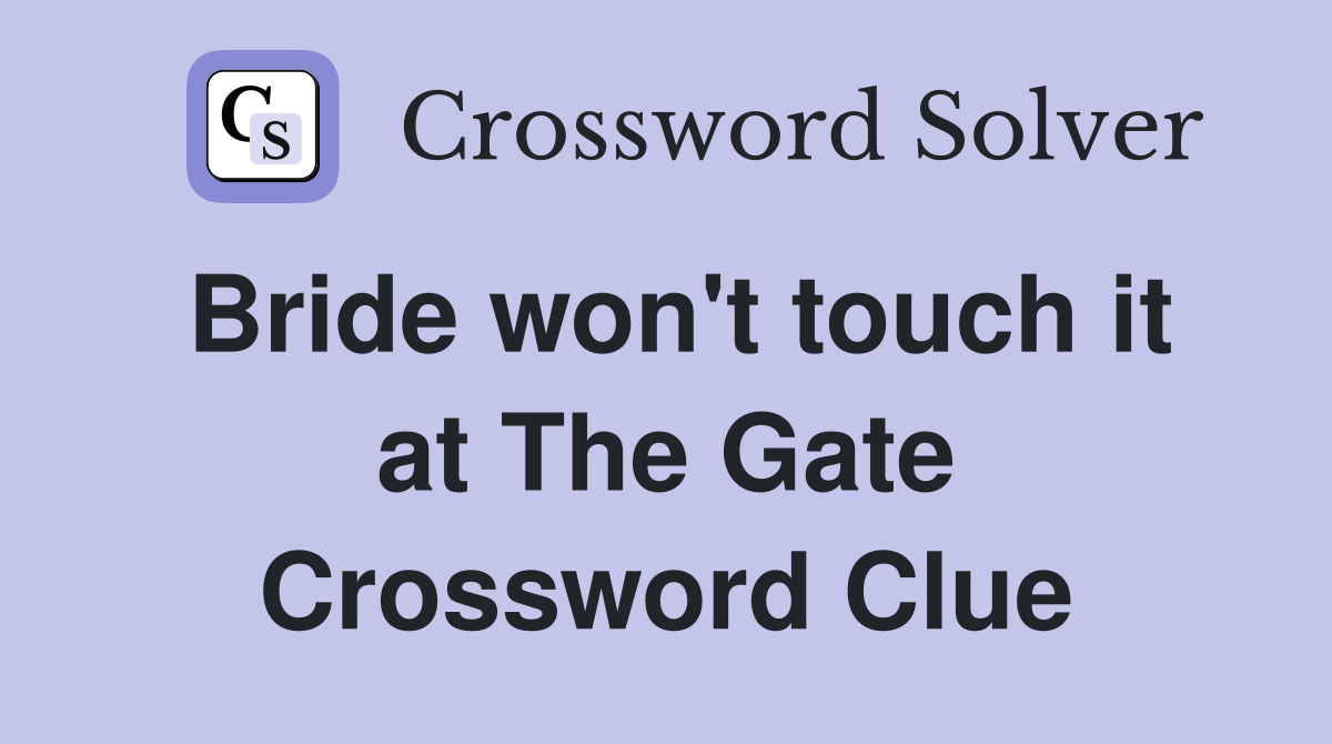 Bride won't touch it at The Gate Crossword Clue