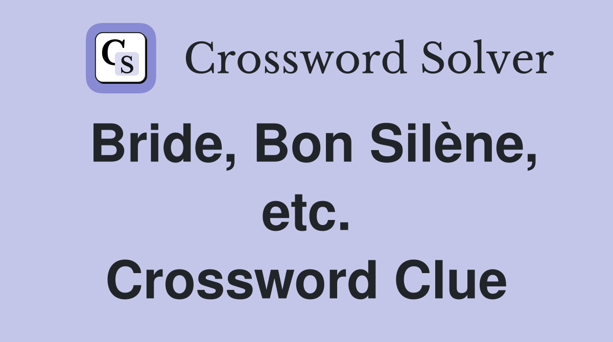 Bride, Bon Silène, etc. Crossword Clue