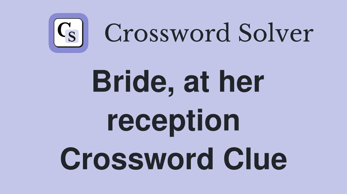 Bride, at her reception Crossword Clue