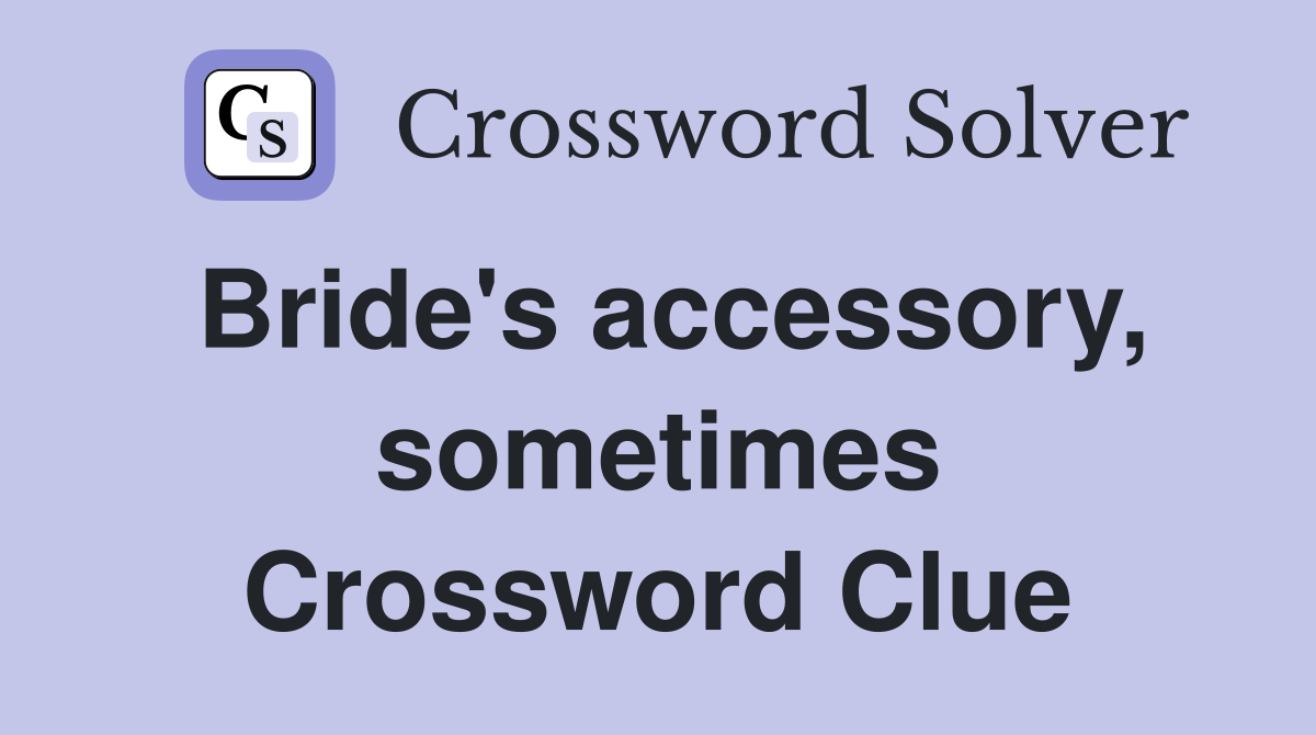Bride's accessory, sometimes Crossword Clue