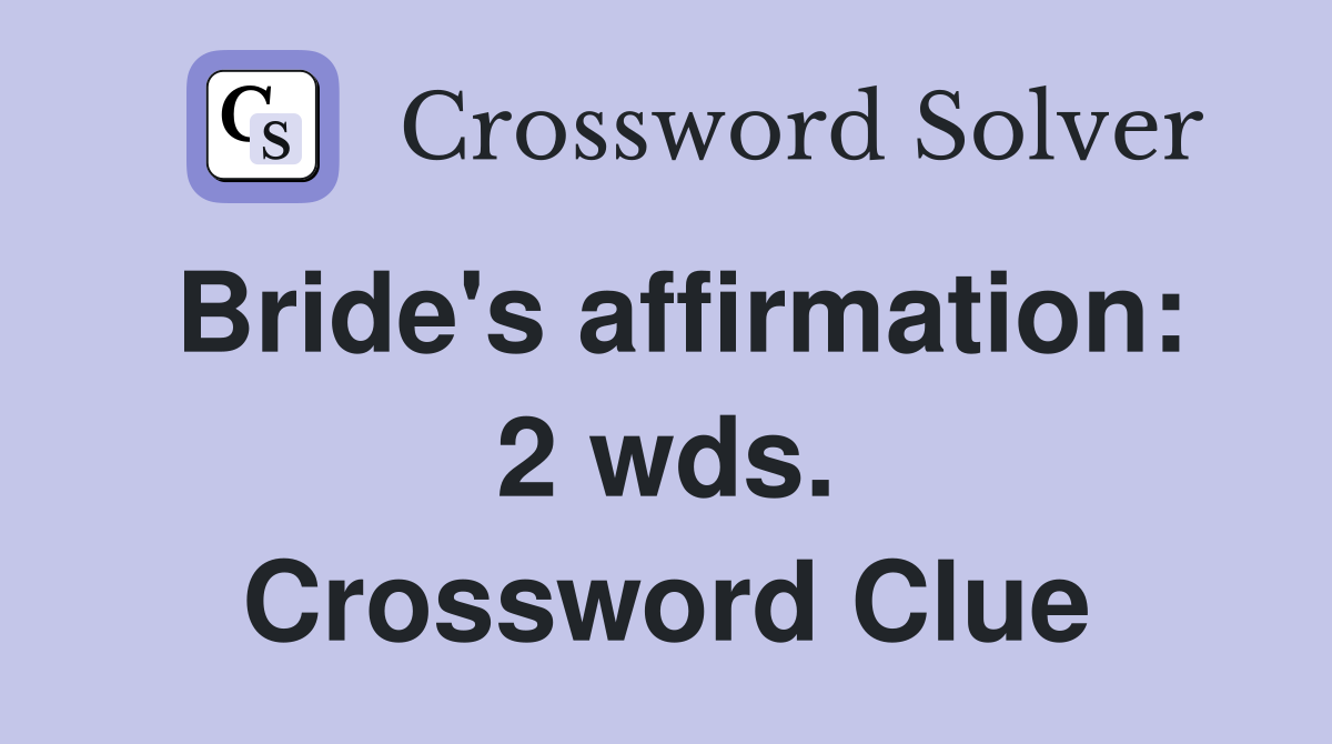 Bride's affirmation: 2 wds. Crossword Clue