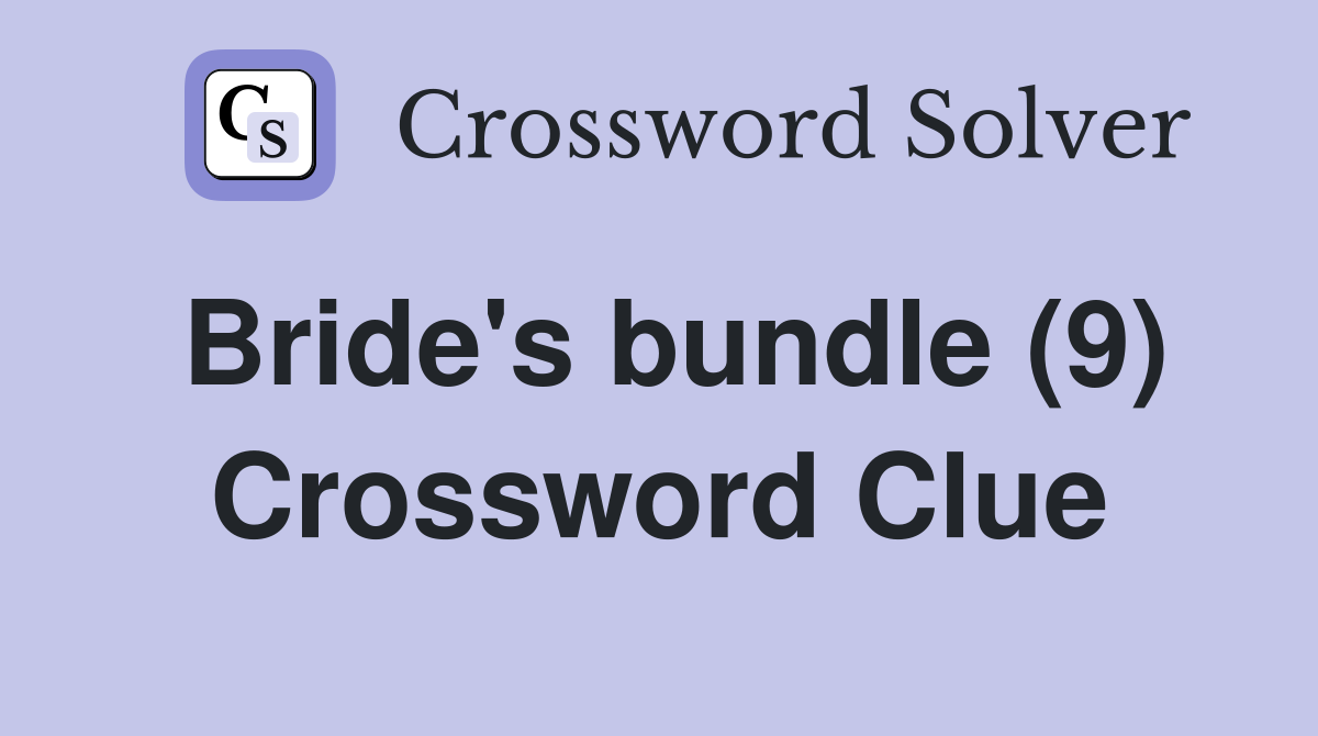 Bride's bundle (9) Crossword Clue
