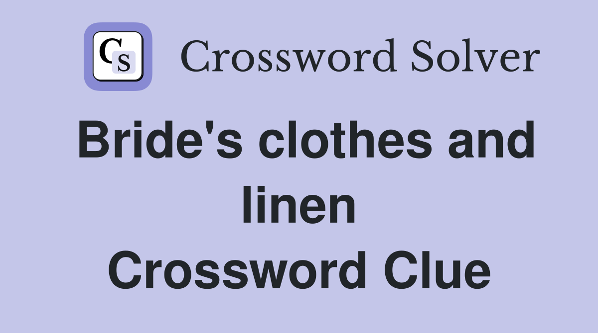 Bride's clothes and linen Crossword Clue