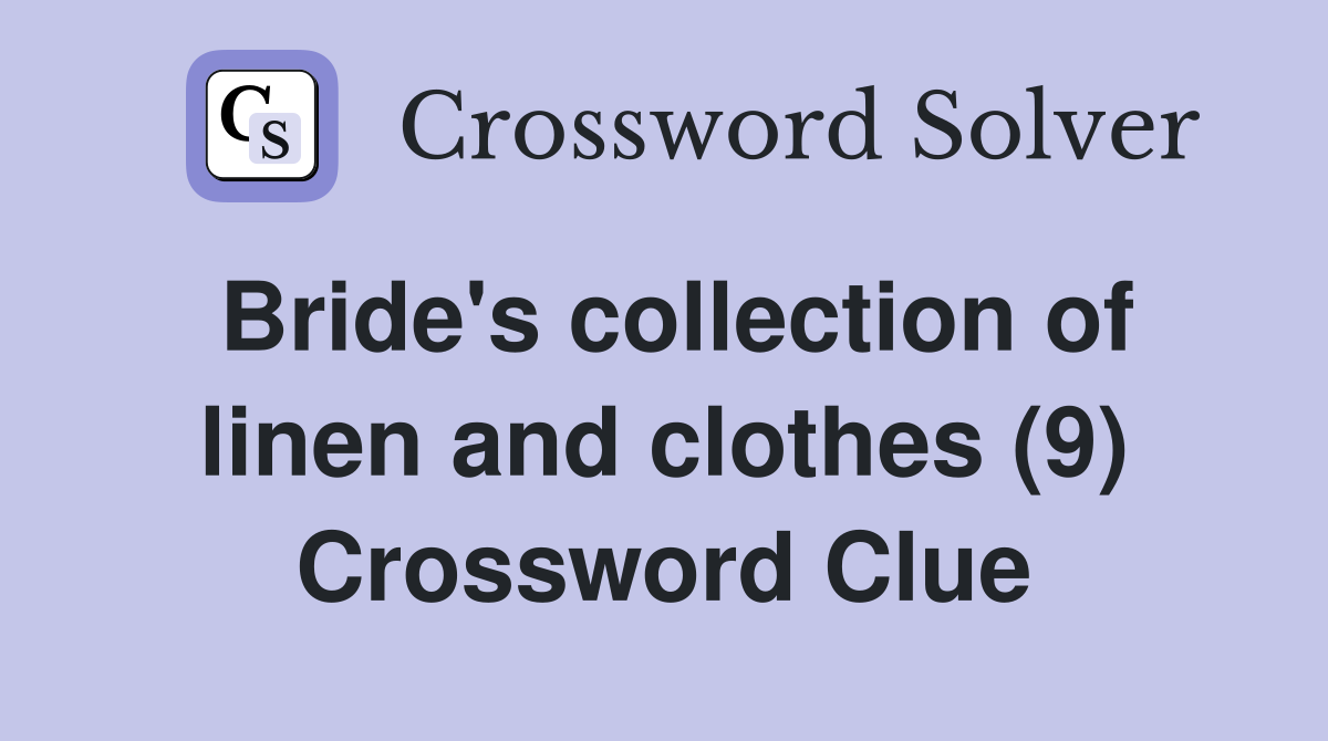 Bride's collection of linen and clothes (9) Crossword Clue