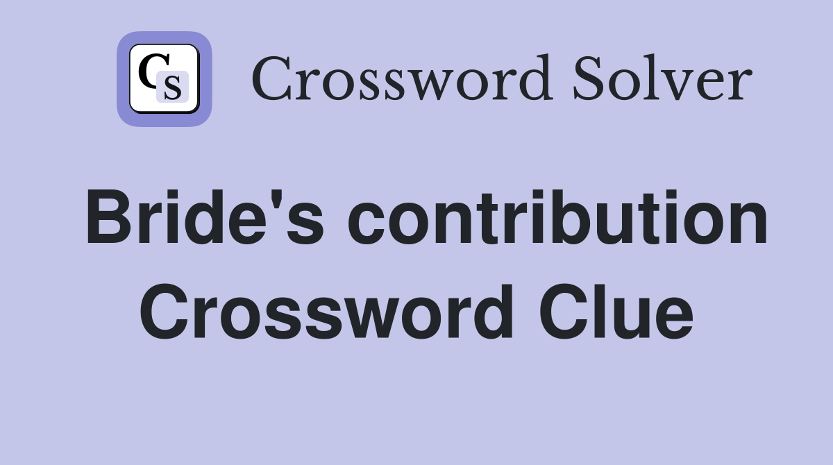 Bride's contribution Crossword Clue