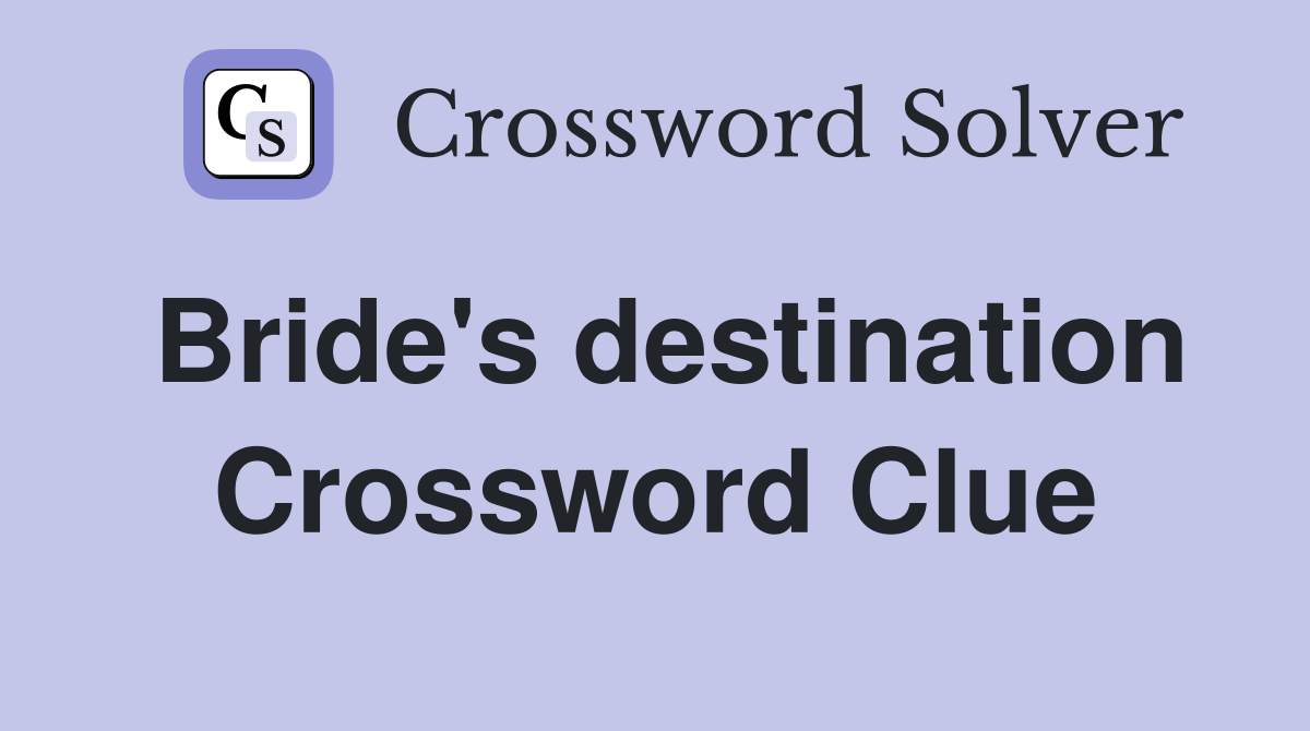 Bride's destination Crossword Clue