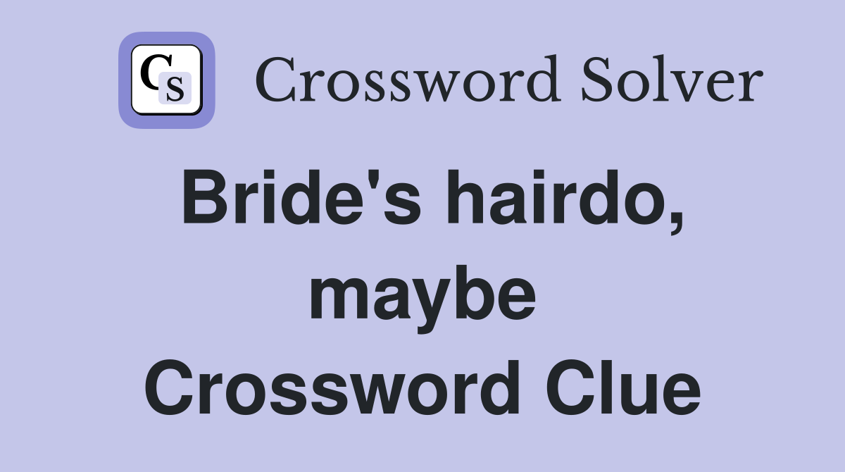 Bride's hairdo, maybe Crossword Clue