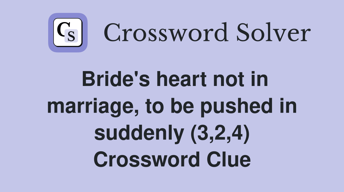 Bride's heart not in marriage, to be pushed in suddenly (3,2,4) Crossword Clue