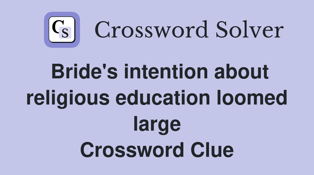 Bride's intention about religious education loomed large Crossword Clue