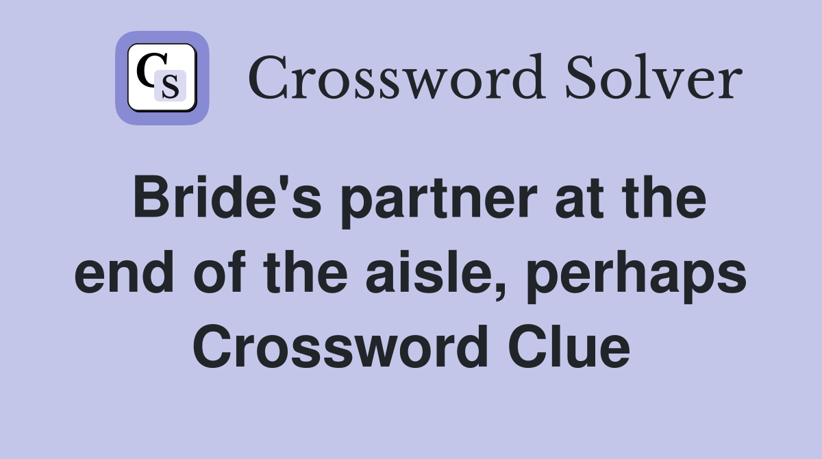 Bride's partner at the end of the aisle, perhaps Crossword Clue
