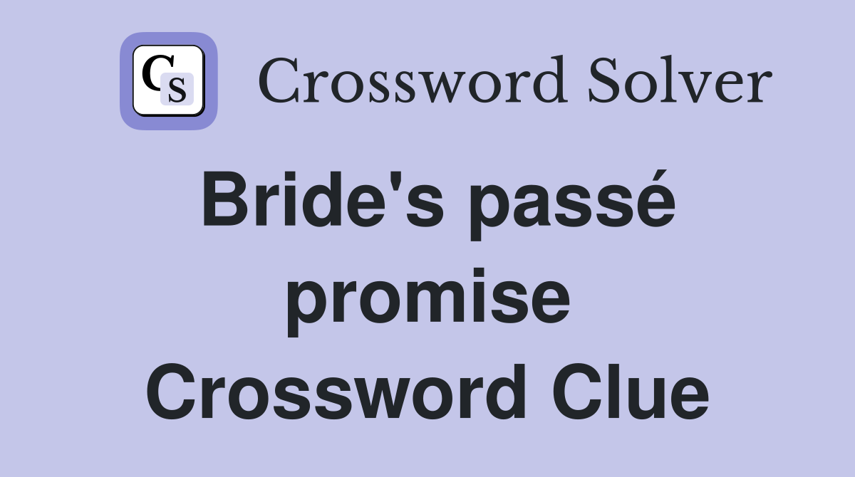 Bride's passé promise Crossword Clue