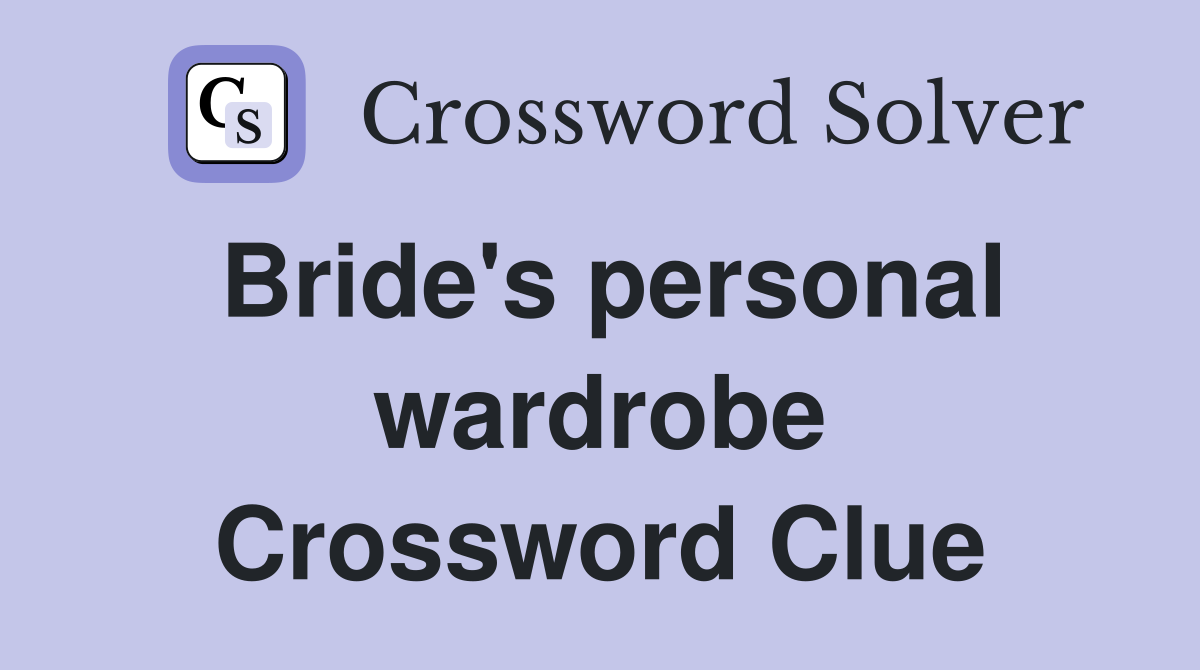 Bride's personal wardrobe Crossword Clue