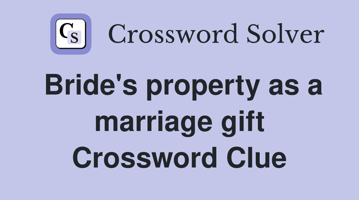 Bride's property as a marriage gift Crossword Clue