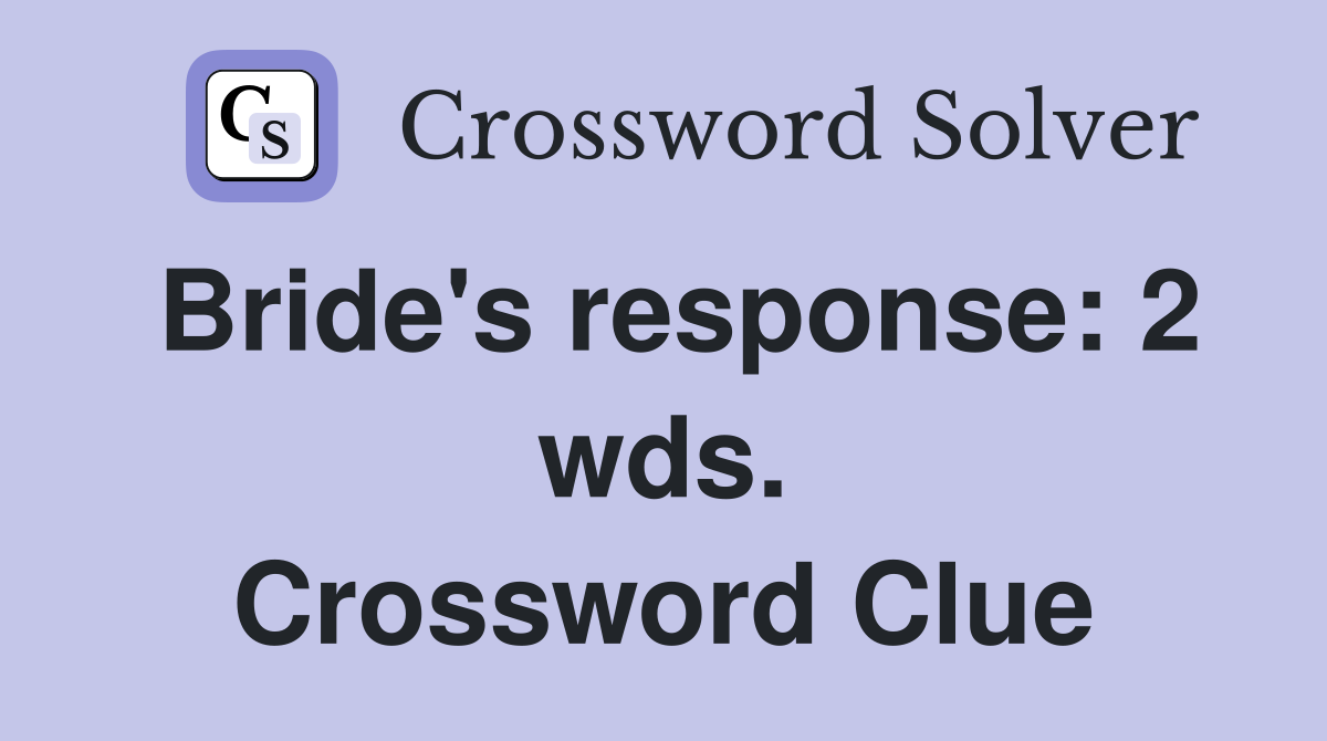 Bride's response: 2 wds. Crossword Clue