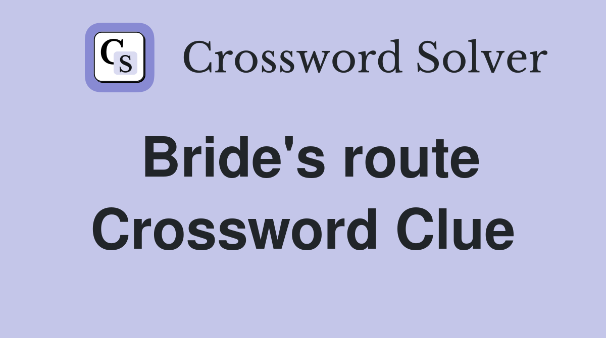 Bride's route Crossword Clue