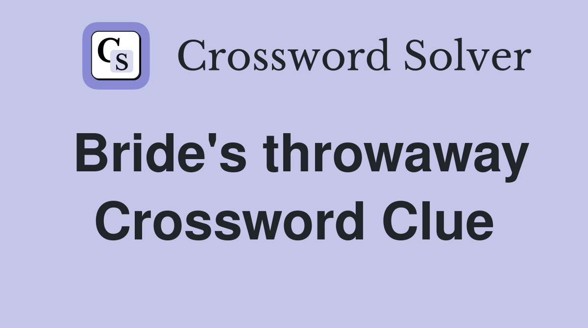 Bride's throwaway Crossword Clue