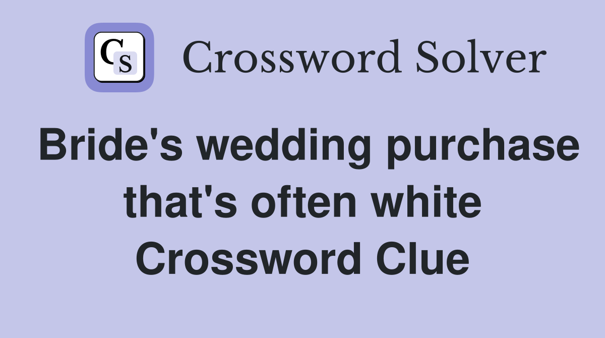 Bride's wedding purchase that's often white Crossword Clue