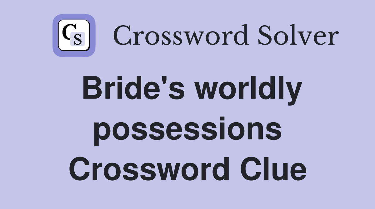 Bride's worldly possessions Crossword Clue