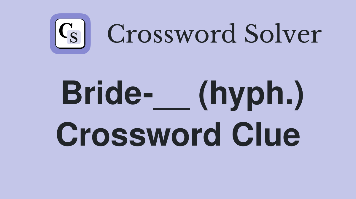 Bride-__ (hyph.) Crossword Clue