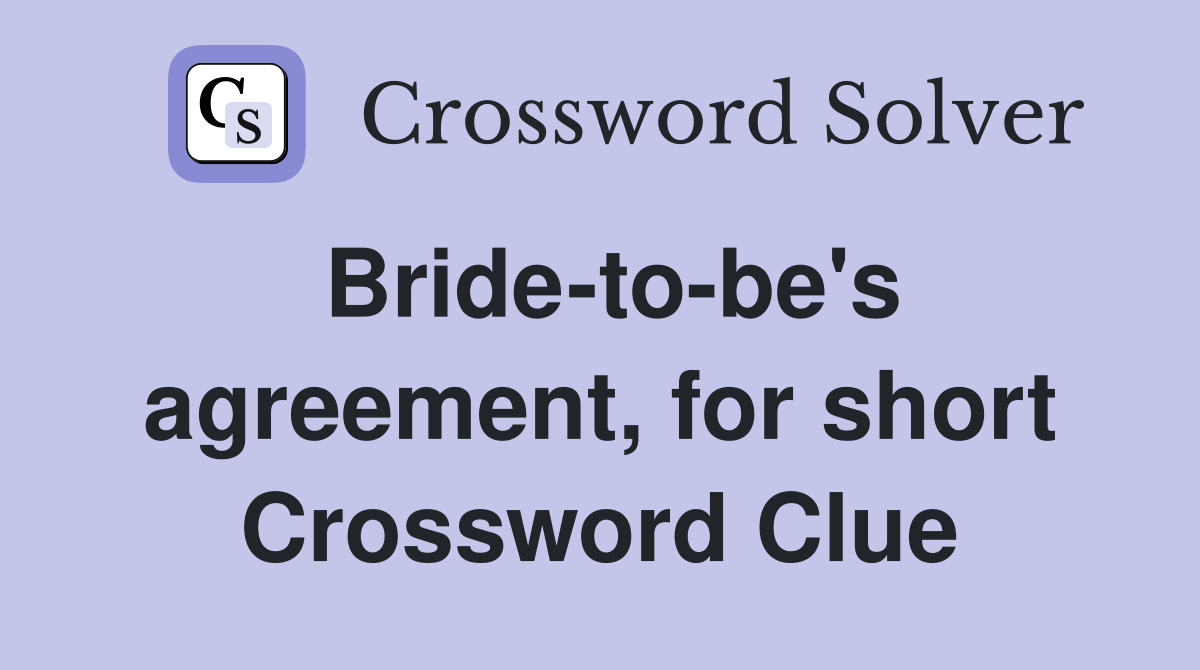 Bride-to-be's agreement, for short Crossword Clue